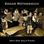 Edgar Rothermich: Why Not Solo Piano